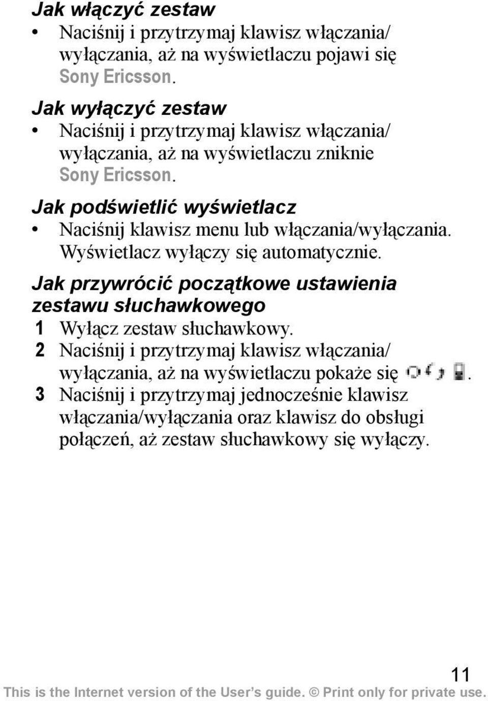 Jak podświetlić wyświetlacz Naciśnij klawisz menu lub włączania/wyłączania. Wyświetlacz wyłączy się automatycznie.