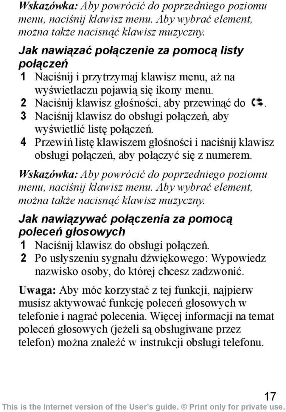 3 Naciśnij klawisz do obsługi połączeń, aby wyświetlić listę połączeń. 4 Przewiń listę klawiszem głośności i naciśnij klawisz obsługi połączeń, aby połączyć się z numerem.