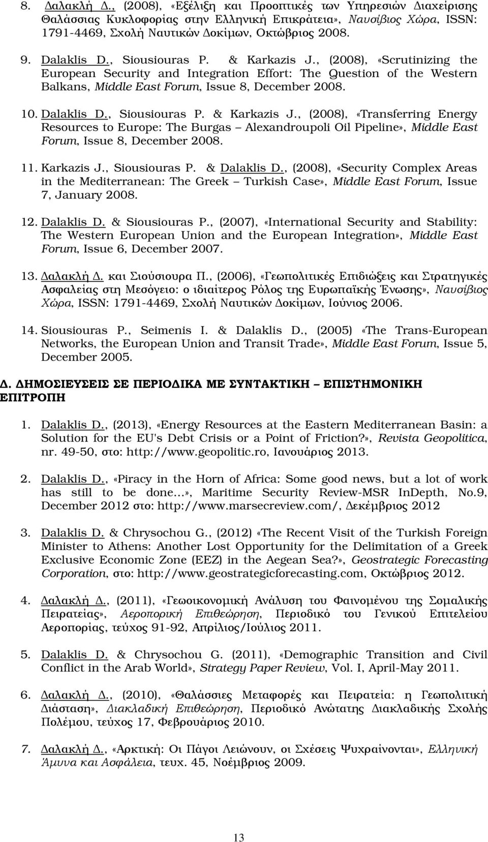 Dalaklis D., Siousiouras P. & Karkazis J., (2008), «Transferring Energy Resources to Europe: The Burgas Alexandroupoli Oil Pipeline», Middle East Forum, Issue 8, December 2008. 11. Karkazis J., Siousiouras P. & Dalaklis D.