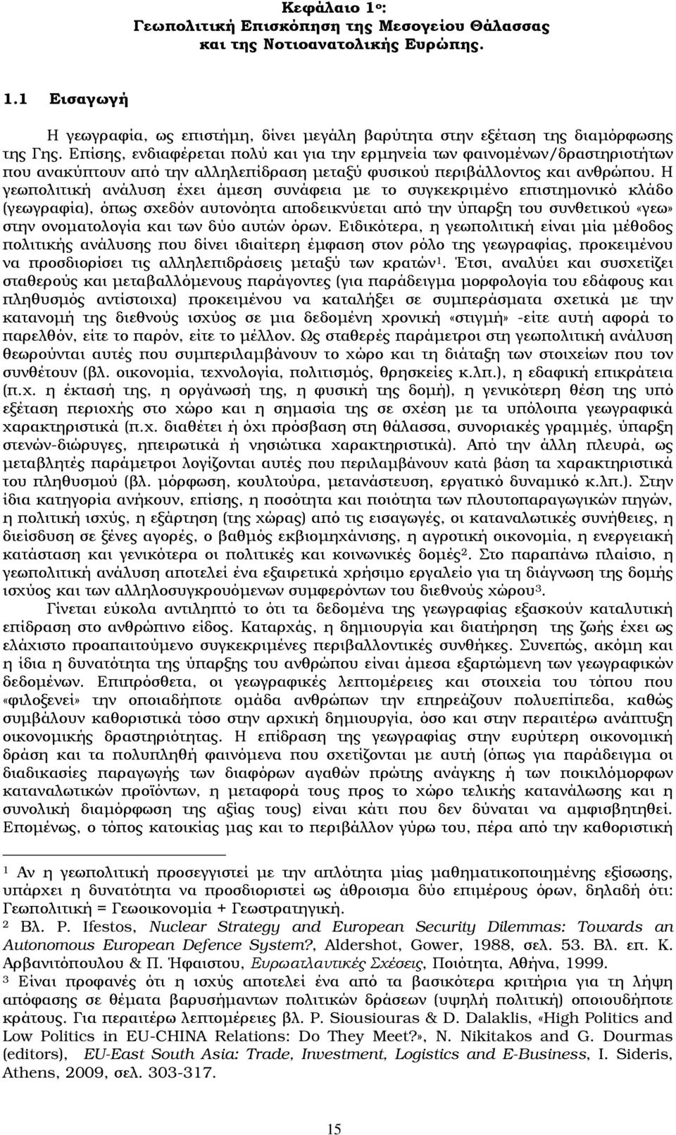 Η γεωπολιτική ανάλυση έχει άµεση συνάφεια µε το συγκεκριµένο επιστηµονικό κλάδο (γεωγραφία), όπως σχεδόν αυτονόητα αποδεικνύεται από την ύπαρξη του συνθετικού «γεω» στην ονοµατολογία και των δύο