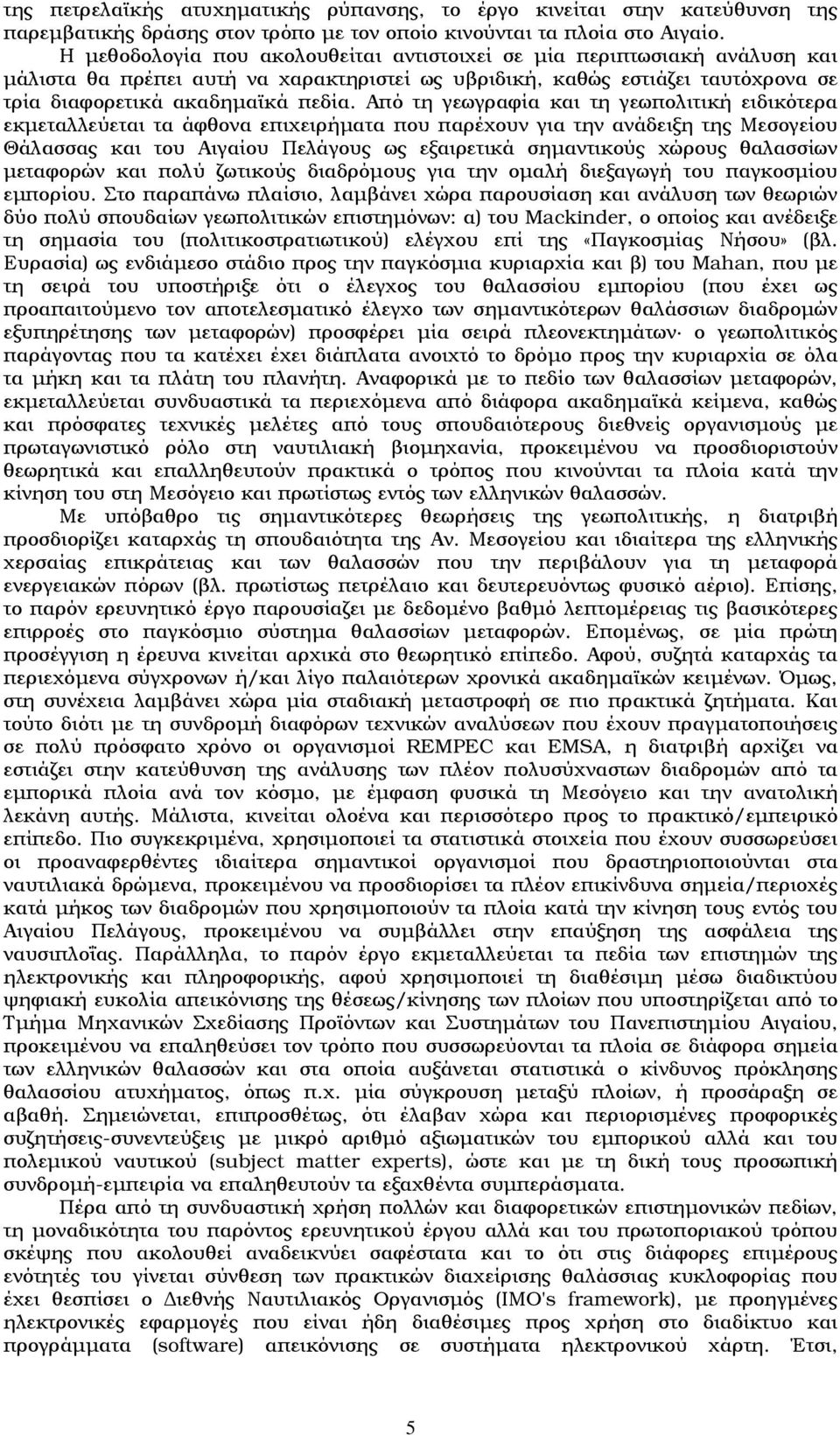 Από τη γεωγραφία και τη γεωπολιτική ειδικότερα εκµεταλλεύεται τα άφθονα επιχειρήµατα που παρέχουν για την ανάδειξη της Μεσογείου Θάλασσας και του Αιγαίου Πελάγους ως εξαιρετικά σηµαντικούς χώρους