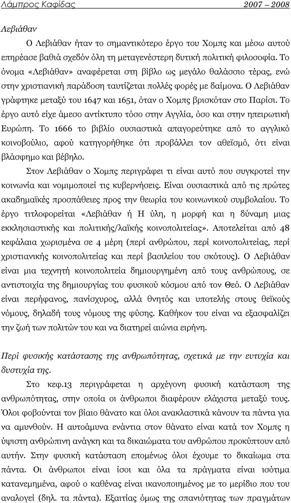 Ο Λεβιάθαν γράφτηκε μεταξύ του 1647 και 1651, όταν ο Χομπς βρισκόταν στο Παρίσι. Το έργο αυτό είχε άμεσο αντίκτυπο τόσο στην Αγγλία, όσο και στην ηπειρωτική Ευρώπη.