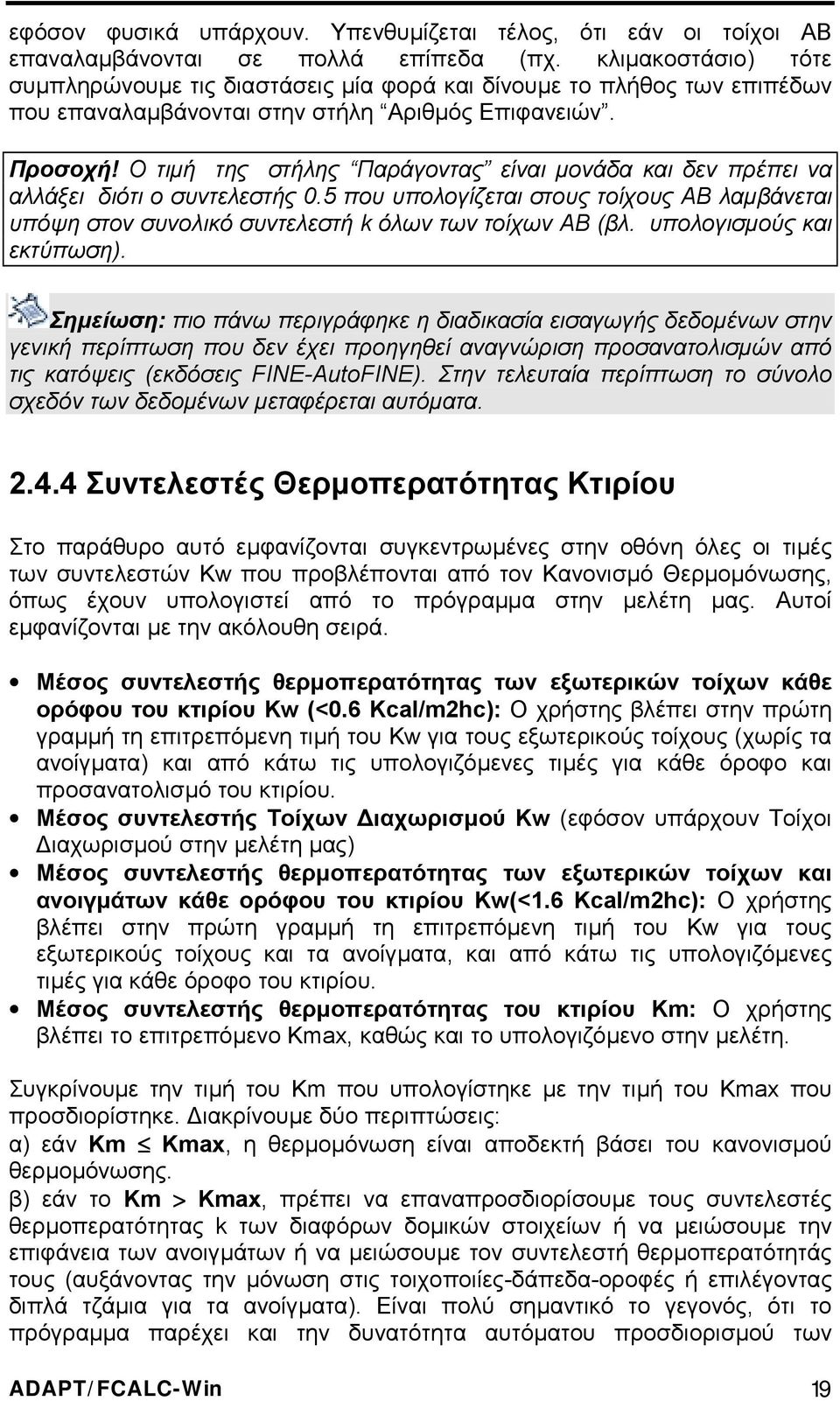 Ο τιµή της στήλης Παράγοντας είναι µονάδα και δεν πρέπει να αλλάξει διότι ο συντελεστής 0.5 που υπολογίζεται στους τοίχους ΑΒ λαµβάνεται υπόψη στον συνολικό συντελεστή k όλων των τοίχων ΑΒ (βλ.