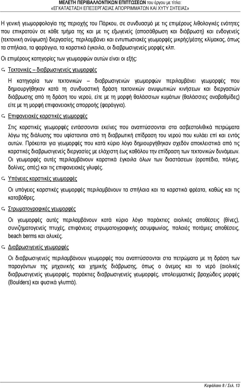 Οι επιμέρους κατηγορίες των γεωμορφών αυτών είναι οι εξής: Τεκτονικές διαβρωσιγενείς γεωμορφές Η κατηγορία των τεκτονικών διαβρωσιγενών γεωμορφών περιλαμβάνει γεωμορφές που δημιουργήθηκαν κατά τη