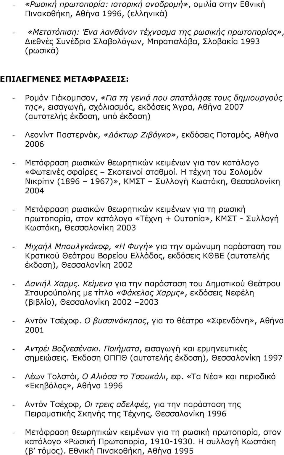 υπό έκδοση) - Λεονίντ Παστερνάκ, «Δόκτωρ Ζιβάγκο», εκδόσεις Ποταμός, Αθήνα 2006 - Μετάφραση ρωσικών θεωρητικών κειμένων για τον κατάλογο «Φωτεινές σφαίρες Σκοτεινοί σταθμοί.