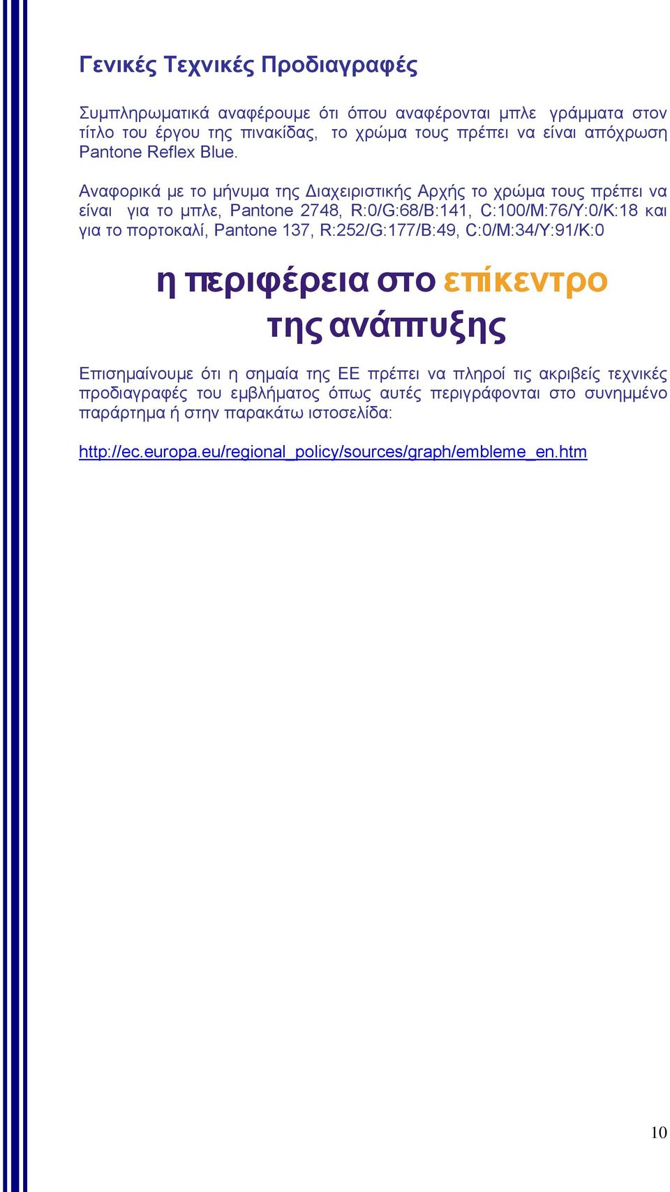 Αναφορικά µε το µήνυµα της ιαχειριστικής Αρχής το χρώµα τους πρέπει να είναι για το µπλε, Pantone 2748, R:0/G:68/B:141, C:100/M:76/Y:0/K:18 και για το πορτοκαλί, Pantone