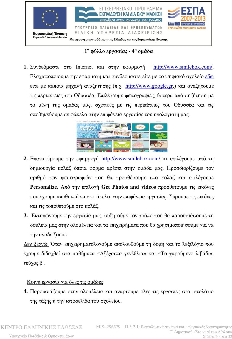 Επιλέγουμε φωτογραφίες, ύστερα από συζήτηση με τα μέλη της ομάδας μας, σχετικές με τις περιπέτειες του Οδυσσέα και τις αποθηκεύουμε σε φάκελο στην επιφάνεια εργασίας του υπολογιστή μας. 2.