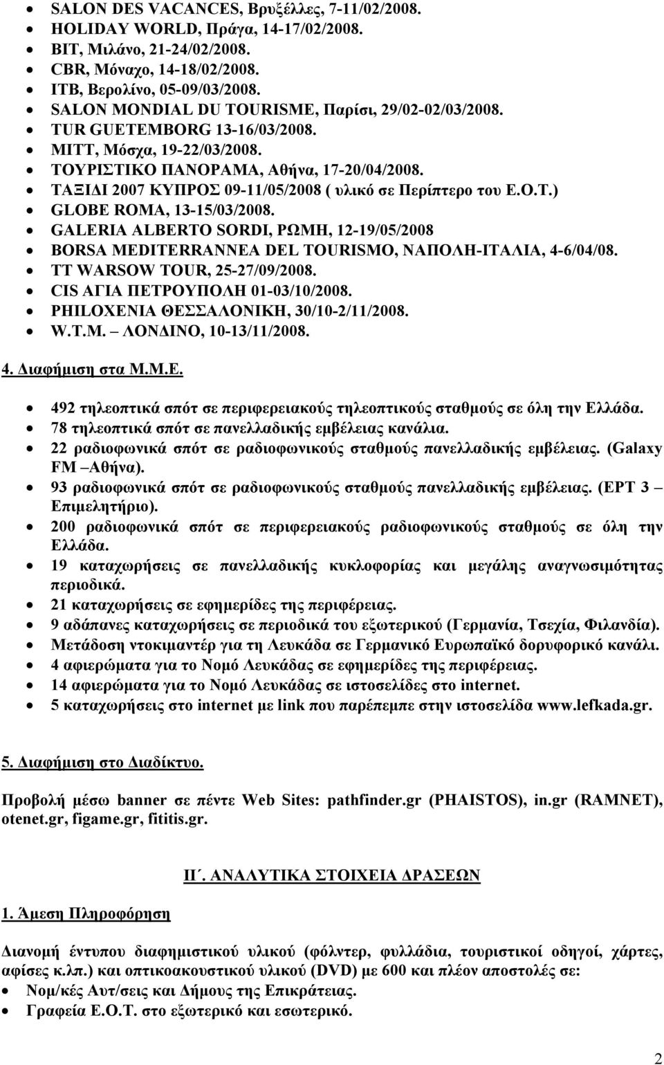 ΤΑΞΙΔΙ 2007 ΚΥΠΡΟΣ 09-11/05/2008 ( υλικό σε Περίπτερο του Ε.Ο.Τ.) GLOBE ROMA, 13-15/03/2008. GALERIA ALBERTO SORDI, ΡΩΜΗ, 12-19/05/2008 BORSA MEDITERRANNEA DEL TOURISMO, ΝΑΠΟΛΗ-ΙΤΑΛΙΑ, 4-6/04/08.