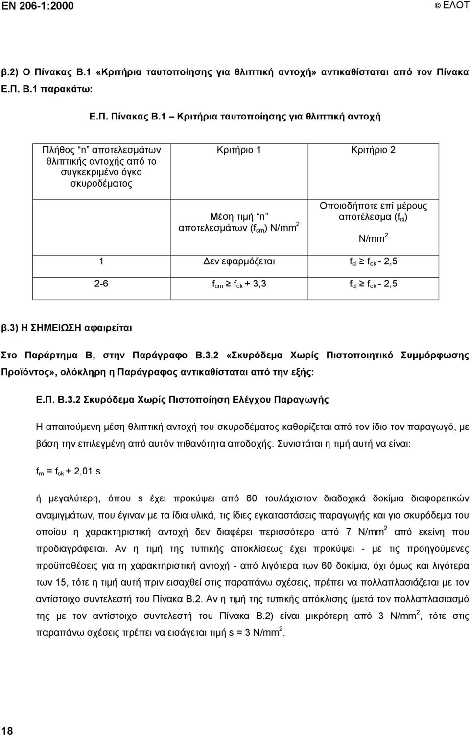 1 Κριτήρια ταυτοποίησης για θλιπτική αντοχή Πλήθος n αποτελεσμάτων θλιπτικής αντοχής από το συγκεκριμένο όγκο σκυροδέματος Κριτήριο 1 Κριτήριο 2 Μέση τιμή n αποτελεσμάτων (f cm ) N/mm 2 Οποιοδήποτε