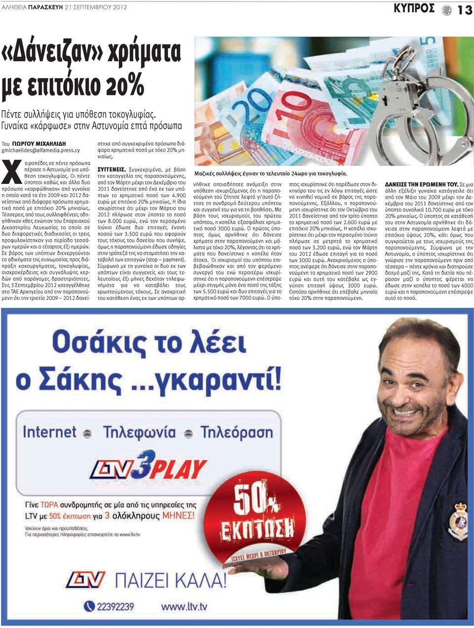 Οι πέντε ύποπτοι καθώς και άλλα δυο πρόσωπα «καρφώθηκαν» από γυναίκα η οποία κατά τα έτη 2009 και 2012 δανείστηκε από διάφορα πρόσωπα χρηματικά ποσά με επιτόκιο 20% μηνιαίως.