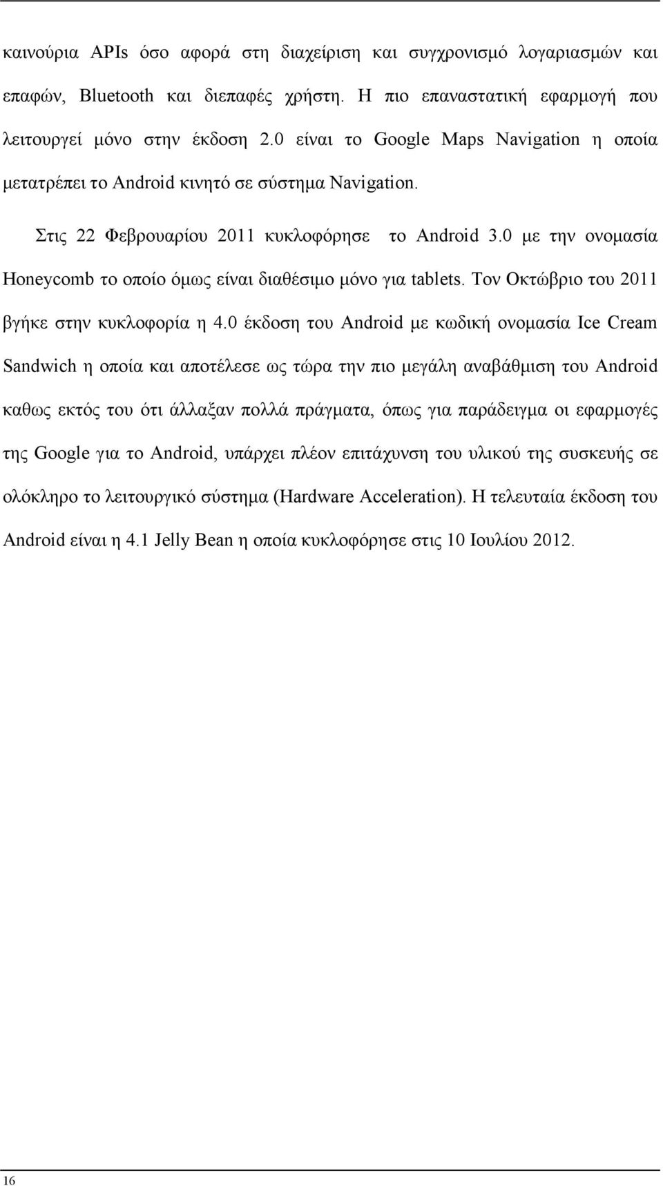 0 µε την ονοµασία Honeycomb το οποίο όµως είναι διαθέσιµο µόνο για tablets. Τον Οκτώβριο του 2011 βγήκε στην κυκλοφορία η 4.