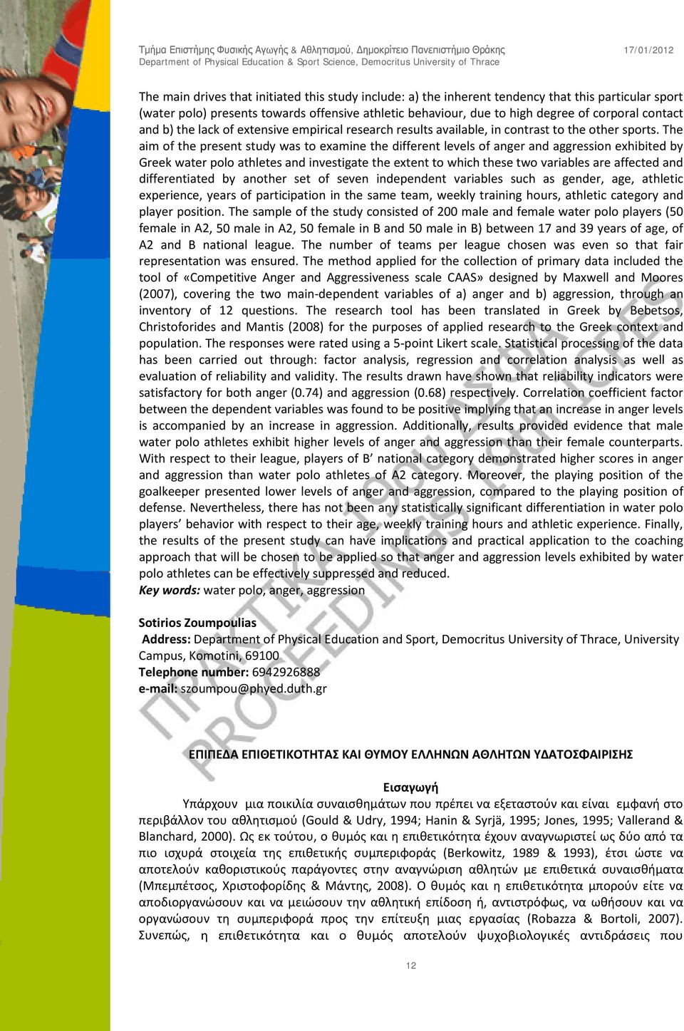 The aim of the present study was to examine the different levels of anger and aggression exhibited by Greek water polo athletes and investigate the extent to which these two variables are affected