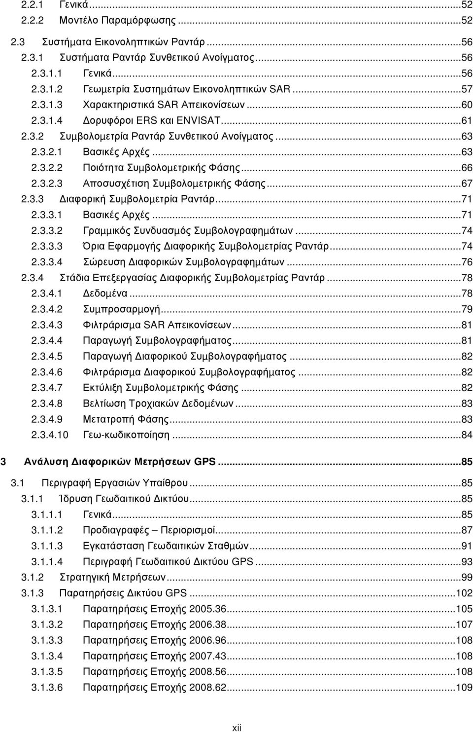 ..66 2.3.2.3 Αποσυσχέτιση Συµβολοµετρικής Φάσης...67 2.3.3 Διαφορική Συµβολοµετρία Ραντάρ...71 2.3.3.1 Βασικές Αρχές...71 2.3.3.2 Γραµµικός Συνδυασµός Συµβολογραφηµάτων...74 2.3.3.3 Όρια Εφαρµογής Διαφορικής Συµβολοµετρίας Ραντάρ.