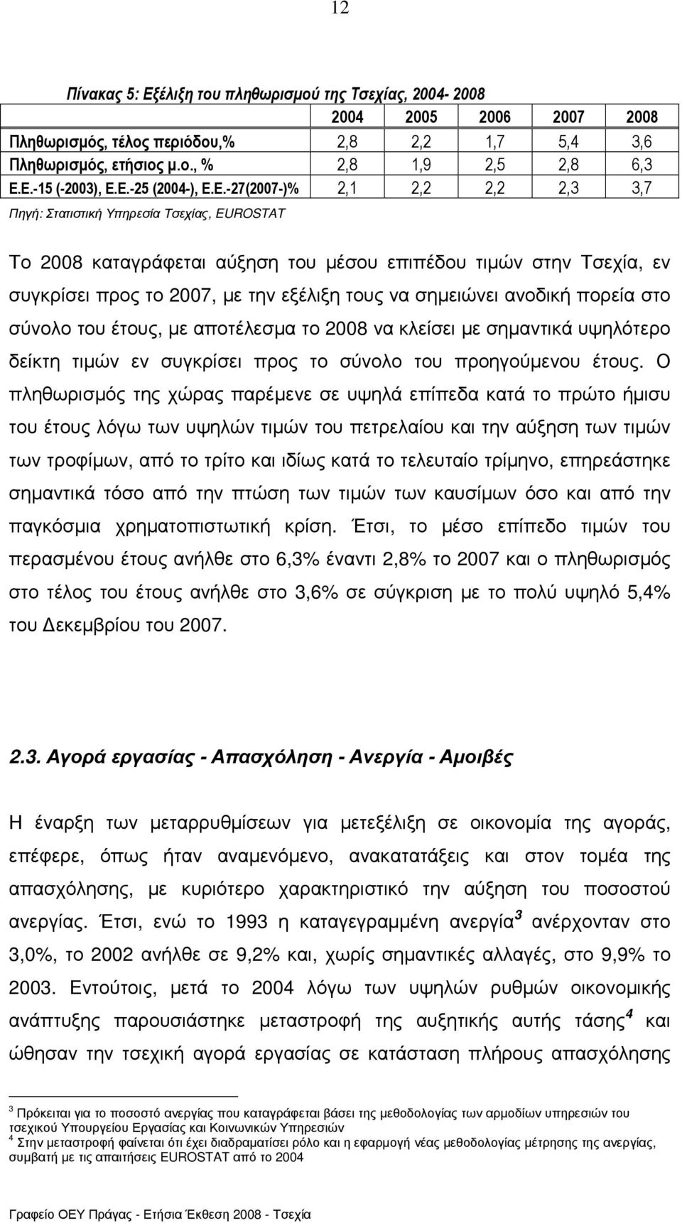 εξέλιξη τους να σηµειώνει ανοδική πορεία στο σύνολο του έτους, µε αποτέλεσµα το 2008 να κλείσει µε σηµαντικά υψηλότερο δείκτη τιµών εν συγκρίσει προς το σύνολο του προηγούµενου έτους.