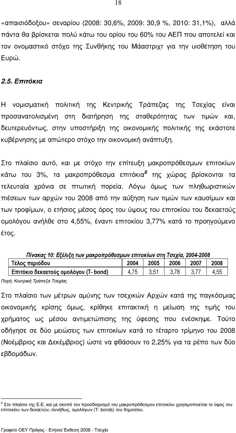 Επιτόκια Η νοµισµατική πολιτική της Κεντρικής Τράπεζας της Τσεχίας είναι προσανατολισµένη στη διατήρηση της σταθερότητας των τιµών και, δευτερευόντως, στην υποστήριξη της οικονοµικής πολιτικής της