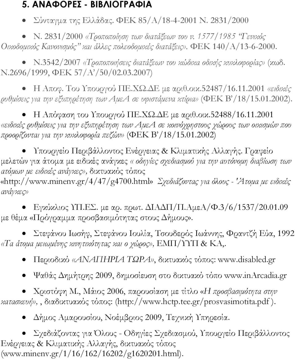 03.2007) Η Αποφ. Του Υπουργού ΠΕ.ΧΩ.ΔΕ με αριθ.οικ.52487/16.11.2001 «ειδικές ρυθμίσεις για την εξυπηρέτηση των ΑμεΑ σε υφιστάμενα κτίρια» (ΦΕΚ Β /18/15.01.2002). Η Απόφαση του Υπουργού ΠΕ.ΧΩ.ΔΕ με αριθ.οικ.52488/16.