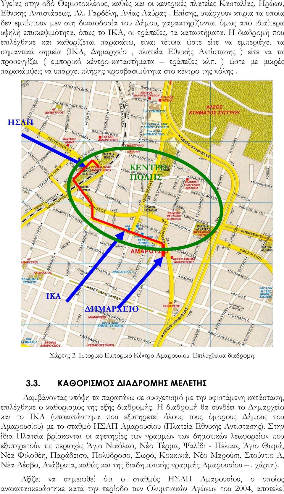 Η διαδρομή που επιλέχθηκε και καθορίζεται παρακάτω, είναι τέτοια ώστε είτε να εμπεριέχει τα σημαντικά σημεία (ΙΚΑ, Δημαρχείο, πλατεία Εθνικής Αντίστασης ) είτε να τα προσεγγίζει ( εμπορικό