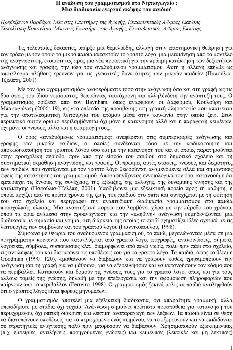 μετακίνηση από το μοντέλο της αναγνωστικής ετοιμότητας προς μια νέα προοπτική για την πρώιμη κατάκτηση των δεξιοτήτων ανάγνωσης και γραφής, την ιδέα αναδυόμενου γραμματισμού.