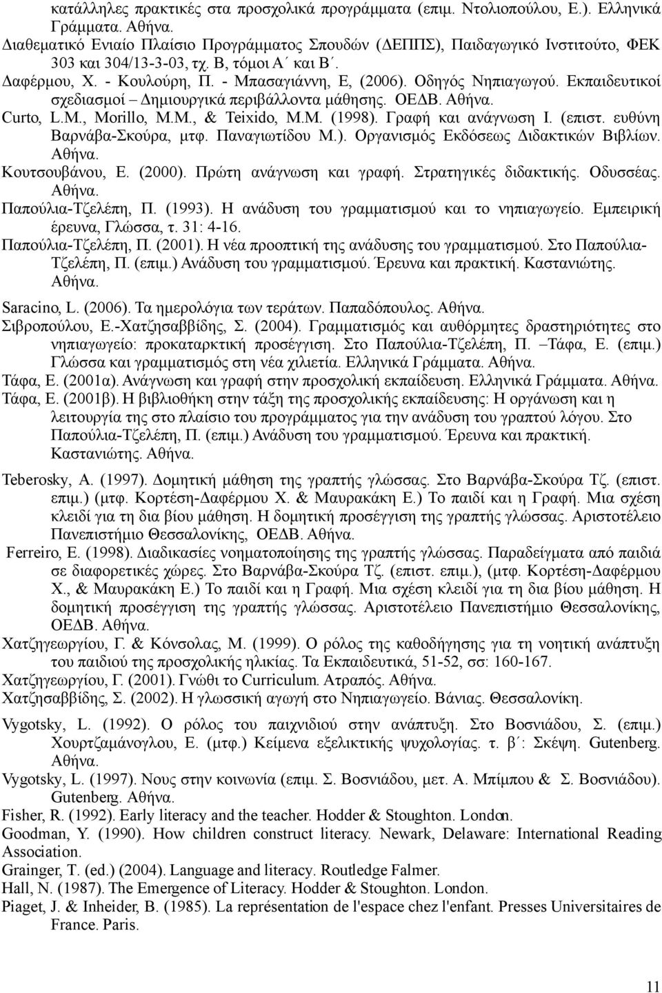 Εκπαιδευτικοί σχεδιασμοί Δημιουργικά περιβάλλοντα μάθησης. ΟΕΔΒ. Αθήνα. Curto, L.M., Morillo, M.M., & Teixido, M.M. (1998). Γραφή και ανάγνωση I. (επιστ. ευθύνη Βαρνάβα-Σκούρα, μτφ. Παναγιωτίδου Μ.). Οργανισμός Εκδόσεως Διδακτικών Βιβλίων.