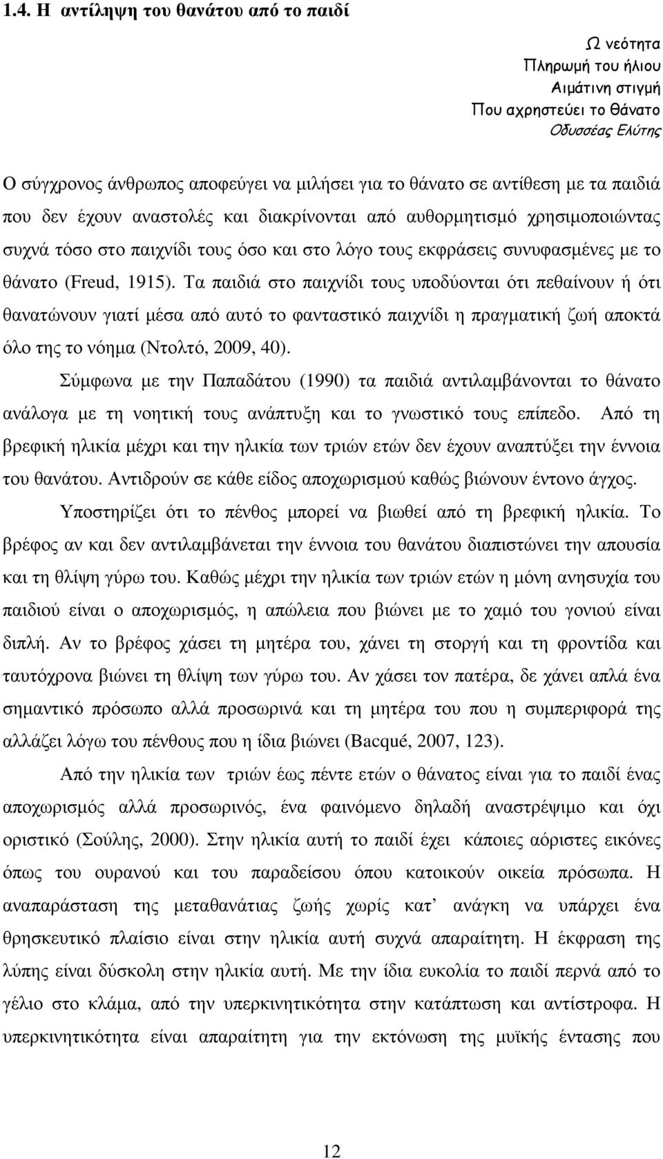 Τα παιδιά στο παιχνίδι τους υποδύονται ότι πεθαίνουν ή ότι θανατώνουν γιατί µέσα από αυτό το φανταστικό παιχνίδι η πραγµατική ζωή αποκτά όλο της το νόηµα (Ντολτό, 2009, 40).