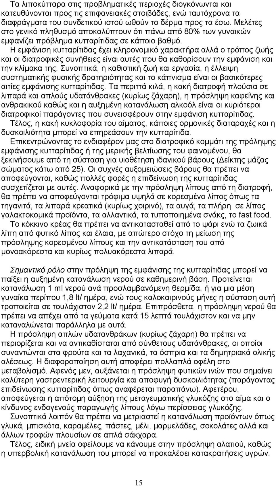 Η εµφάνιση κυτταρίτιδας έχει κληρονοµικό χαρακτήρα αλλά ο τρόπος ζωής και οι διατροφικές συνήθειες είναι αυτές που θα καθορίσουν την εµφάνιση και την κλίµακα της.