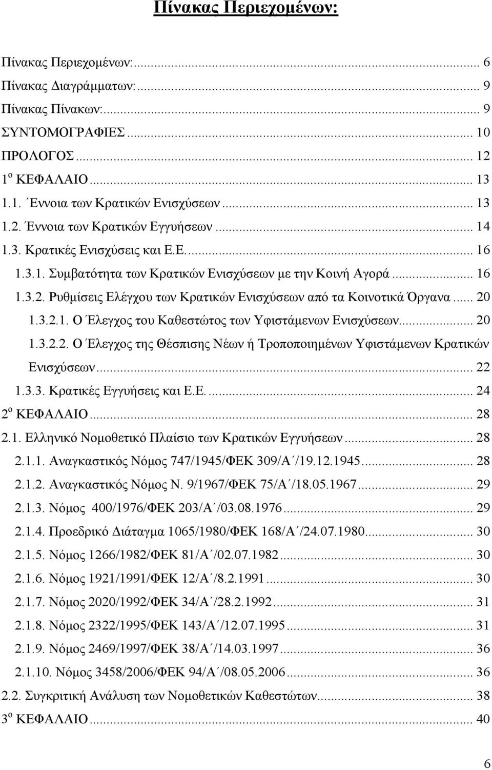 .. 20 1.3.2.2. Ο Έλεγχος της Θέσπισης Νέων ή Τροποποιημένων Υφιστάμενων Κρατικών Ενισχύσεων... 22 1.3.3. Κρατικές Εγγυήσεις και Ε.Ε.... 24 2 ο ΚΕΦΑΛΑΙΟ... 28 2.1. Ελληνικό Νομοθετικό Πλαίσιο των Κρατικών Εγγυήσεων.