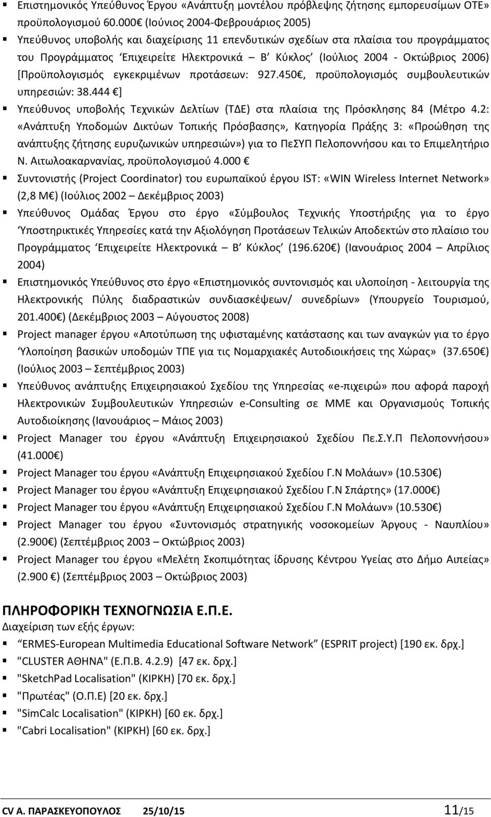 2006) [Προϋπολογισμός εγκεκριμένων προτάσεων: 927.450, προϋπολογισμός συμβουλευτικών υπηρεσιών: 38.444 ] Υπεύθυνος υποβολής Τεχνικών Δελτίων (ΤΔΕ) στα πλαίσια της Πρόσκλησης 84 (Μέτρο 4.