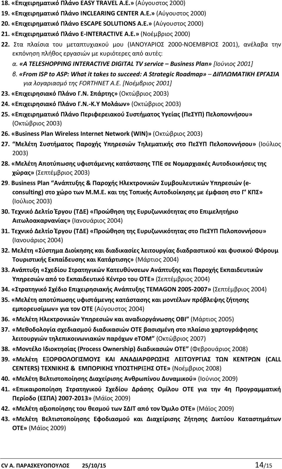 «A TELESHOPPING INTERACTIVE DIGITAL TV service Business Plan» [Iούνιος 2001] β. «From ISP to ASP: What it takes to succeed: A Strategic Roadmap» ΔΙΠΛΩΜΑΤΙΚΗ ΕΡΓΑΣΙΑ για λογαριασμό της FORTHNET A.E. [Νοέμβριος 2001] 23.