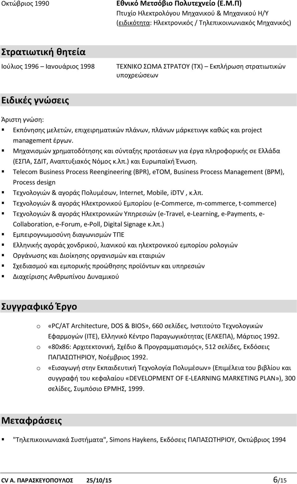 Π) Πτυχίο Ηλεκτρολόγου Μηχανικού & Μηχανικού Η/Υ (ειδικότητα: Ηλεκτρονικός / Τηλεπικοινωνιακός Μηχανικός) Στρατιωτική θητεία Ιούλιος 1996 Ιανουάριος 1998 ΤΕΧΝΙΚΟ ΣΩΜΑ ΣΤΡΑΤΟΥ (ΤΧ) Εκπλήρωση