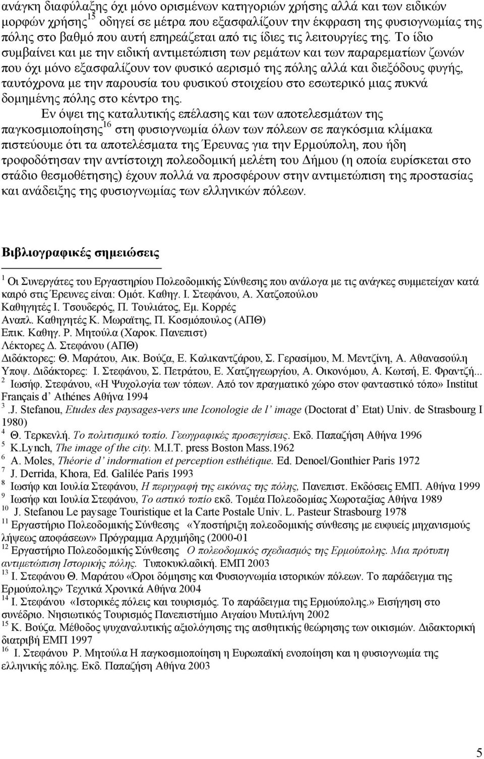 Το ίδιο συμβαίνει και με την ειδική αντιμετώπιση των ρεμάτων και των παραρεματίων ζωνών που όχι μόνο εξασφαλίζουν τον φυσικό αερισμό της πόλης αλλά και διεξόδους φυγής, ταυτόχρονα με την παρουσία του