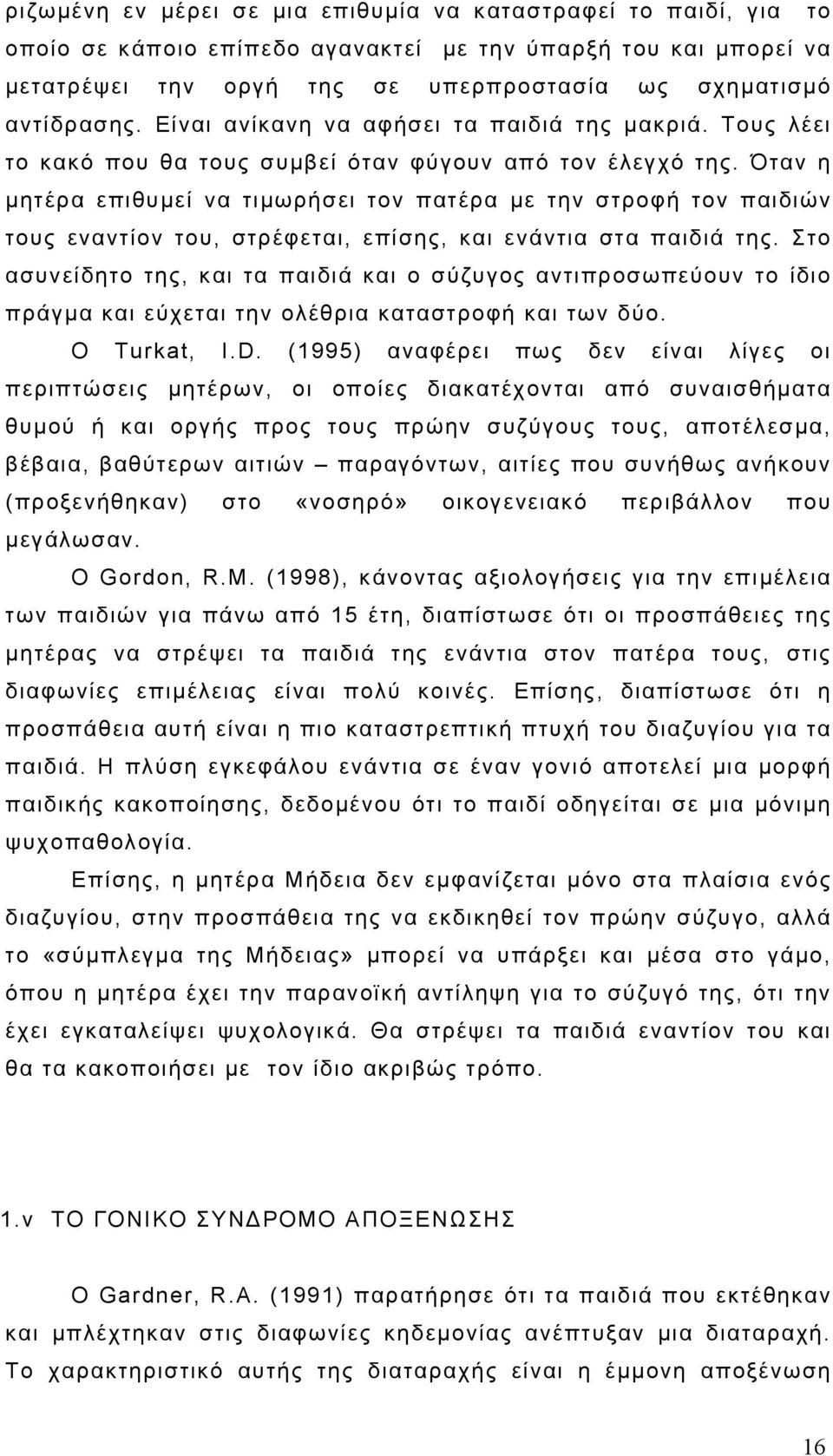 Όταν η μητέρα επιθυμεί να τιμωρήσει τον πατέρα με την στροφή τον παιδιών τους εναντίον του, στρέφεται, επίσης, και ενάντια στα παιδιά της.