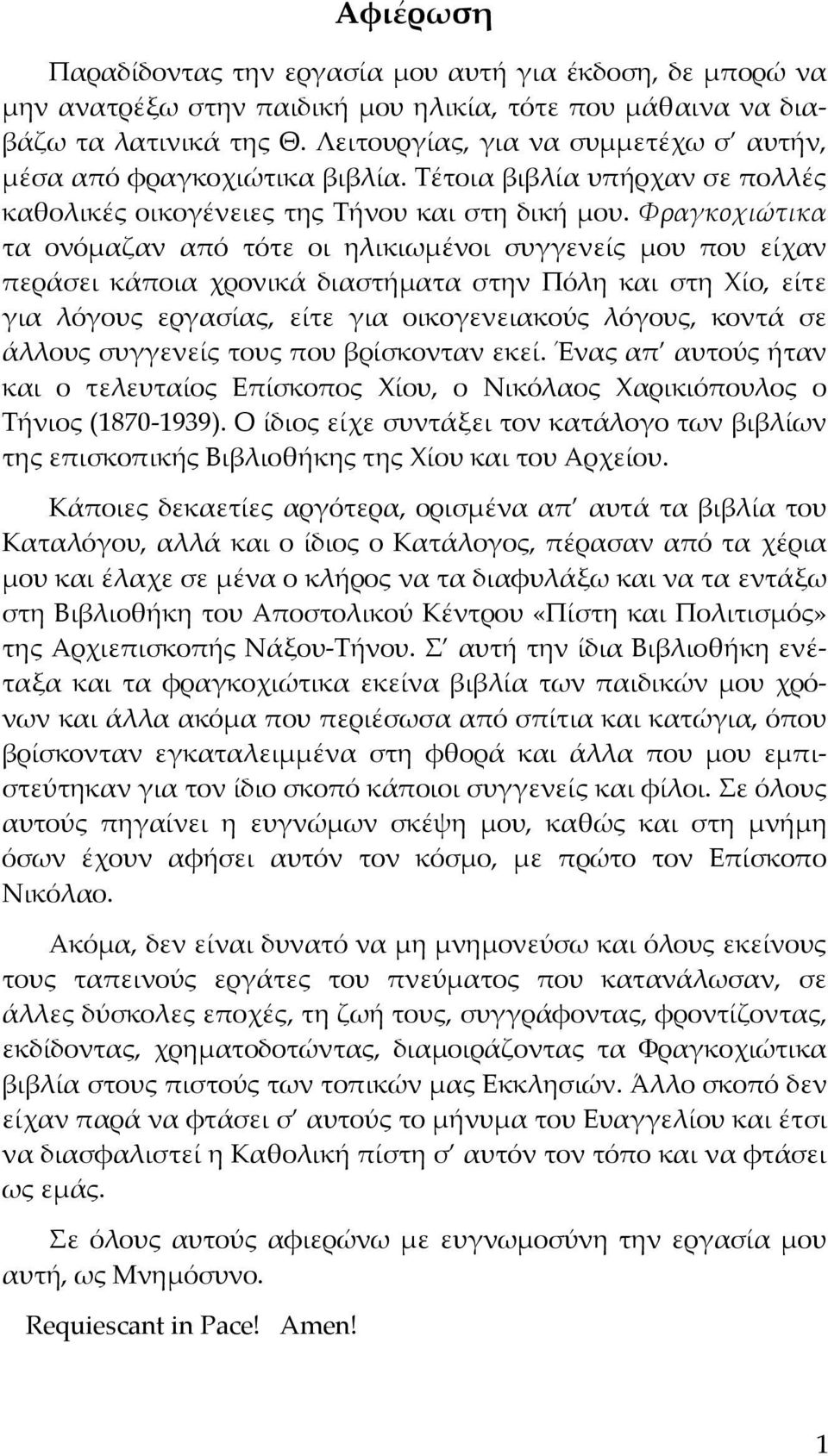 Φραγκοχιώτικα τα ονόμαζαν από τότε οι ηλικιωμένοι συγγενείς μου που είχαν περάσει κάποια χρονικά διαστήματα στην Πόλη και στη Χίο, είτε για λόγους εργασίας, είτε για οικογενειακούς λόγους, κοντά σε