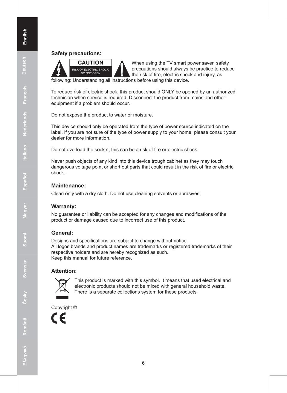 To reduce risk of electric shock, this product should ONLY be opened by an authorized technician when service is required.