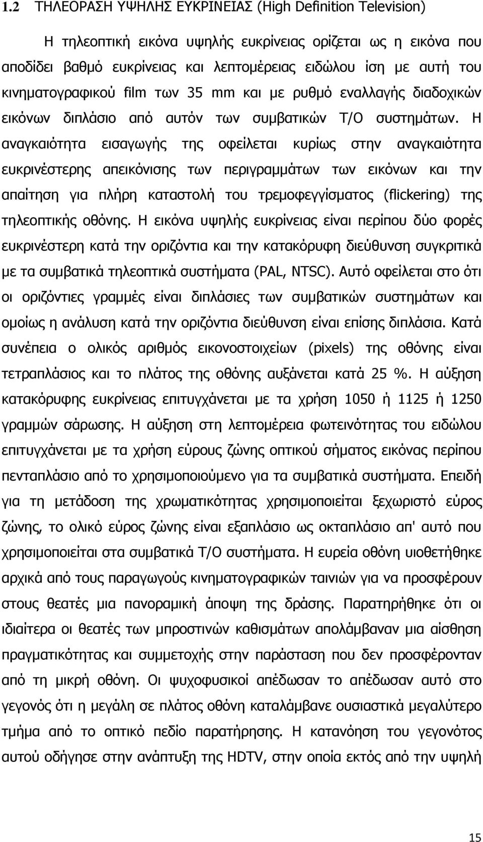 Η αναγκαιότητα εισαγωγής της οφείλεται κυρίως στην αναγκαιότητα ευκρινέστερης απεικόνισης των περιγραμμάτων των εικόνων και την απαίτηση για πλήρη καταστολή του τρεμοφεγγίσματος (flickering) της