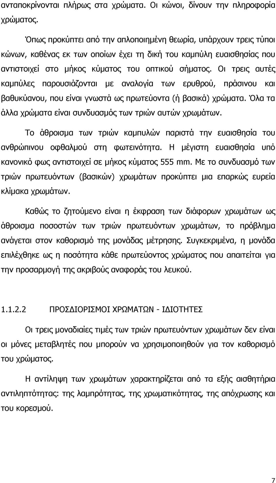 Οι τρεις αυτές καμπύλες παρουσιάζονται με αναλογία των ερυθρού, πράσινου και βαθυκύανου, που είναι γνωστά ως πρωτεύοντα (ή βασικά) χρώματα.