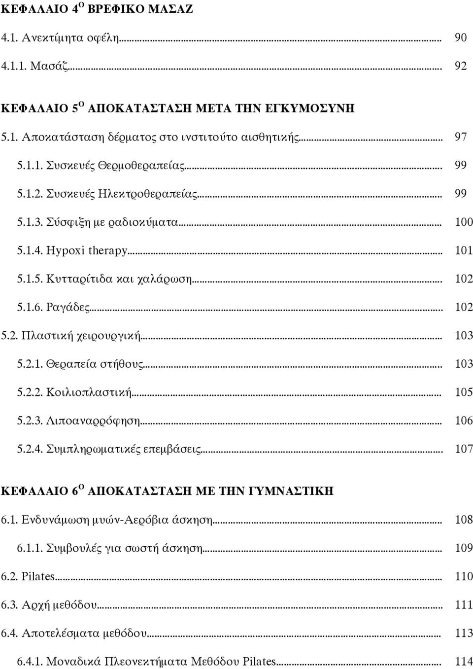 2.1. Θεραπεία στήθους.. 103 5.2.2. Κοιλιοπλαστική... 105 5.2.3. Λιποαναρρόφηση 106 5.2.4. Συµπληρωµατικές επεµβάσεις. 107 ΚΕΦΑΛΑΙΟ 6 Ο ΑΠΟΚΑΤΑΣΤΑΣΗ ΜΕ ΤΗΝ ΓΥΜΝΑΣΤΙΚΗ 6.1. Ενδυνάµωση µυών-αερόβια άσκηση.