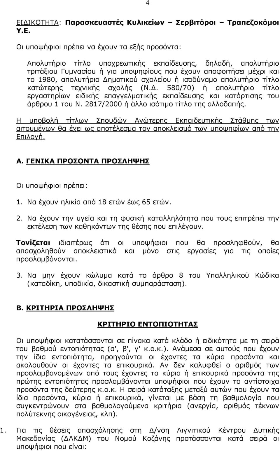 2817/2000 ή άλλο ισότιμο τίτλο της αλλοδαπής. Η υποβολή τίτλων Σπουδών Ανώτερης Εκπαιδευτικής Στάθμης των αιτουμένων θα έχει ως αποτέλεσμα τον αποκλεισμό των υποψηφίων από την Επιλογή. Α. ΓΕΝΙΚΑ ΠΡΟΣΟΝΤΑ ΠΡΟΣΛΗΨΗΣ Οι υποψήφιοι πρέπει: 1.