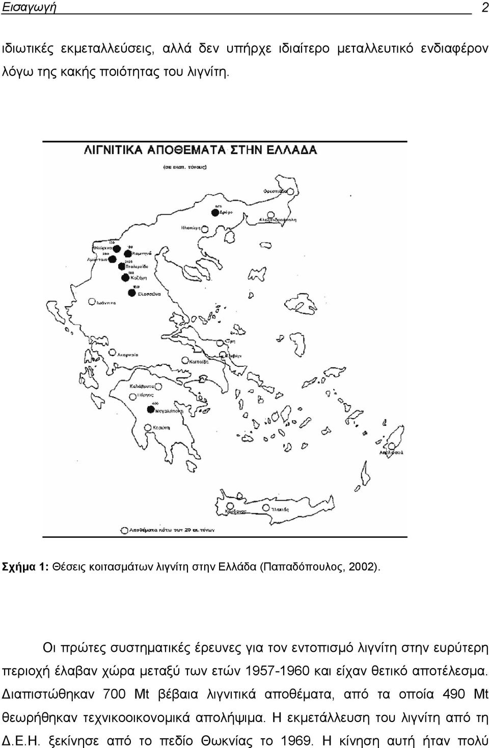 Οι πρώτες συστηµατικές έρευνες για τον εντοπισµό λιγνίτη στην ευρύτερη περιοχή έλαβαν χώρα µεταξύ των ετών 1957-196 και είχαν θετικό