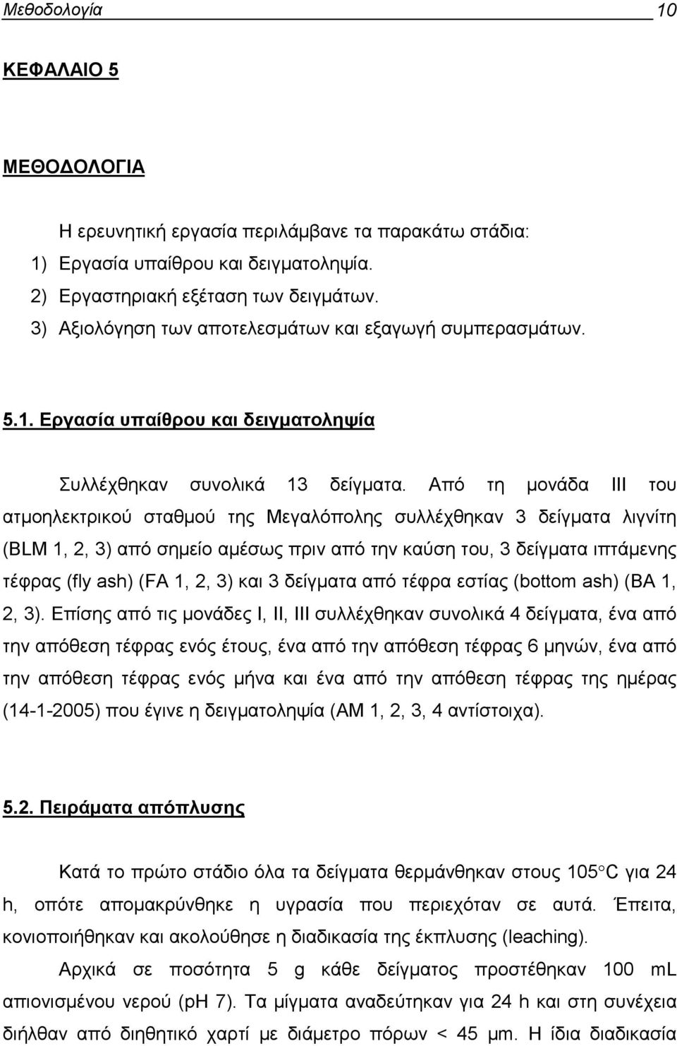 Από τη µονάδα III του ατµοηλεκτρικού σταθµού της Μεγαλόπολης συλλέχθηκαν 3 δείγµατα λιγνίτη (BLM 1, 2, 3) από σηµείο αµέσως πριν από την καύση του, 3 δείγµατα ιπτάµενης τέφρας (fly ash) (FA 1, 2, 3)