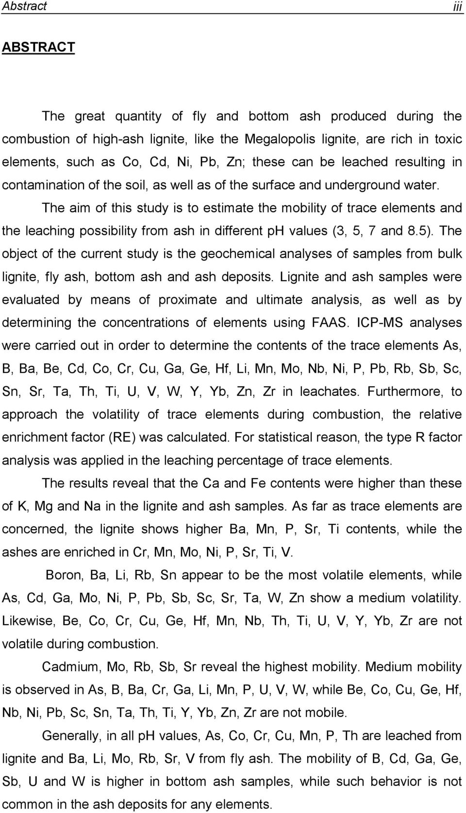 The aim of this study is to estimate the mobility of trace elements and the leaching possibility from ash in different ph values (3, 5, 7 and 8.5).