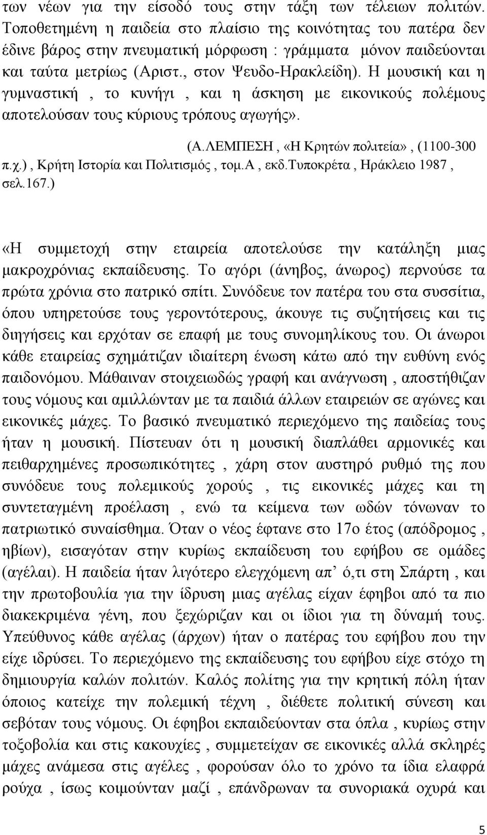 Η μουσική και η γυμναστική, το κυνήγι, και η άσκηση με εικονικούς πολέμους αποτελούσαν τους κύριους τρόπους αγωγής». (Α.ΛΕΜΠΕΣΗ, «Η Κρητών πολιτεία», (1100-300 π.χ.