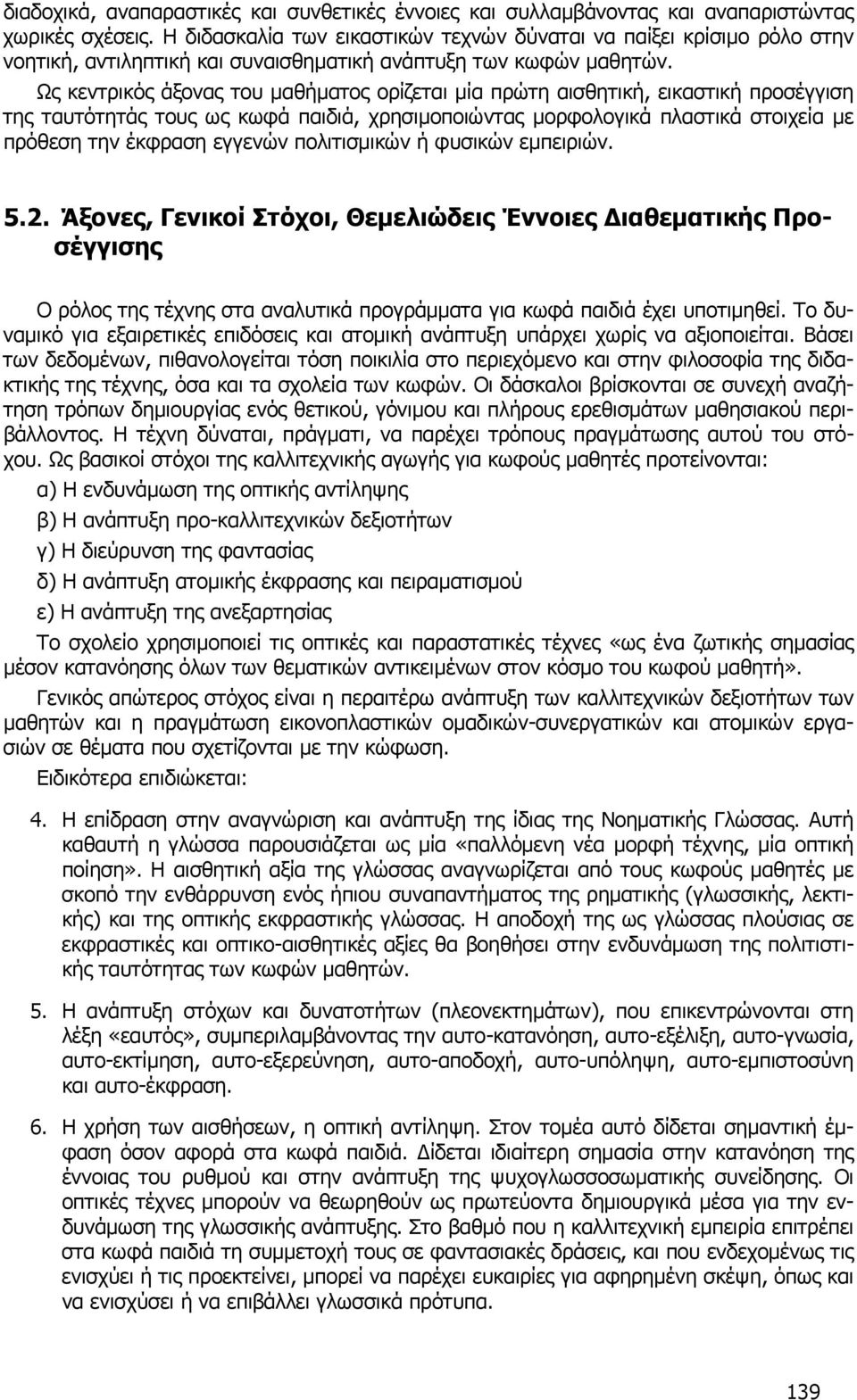 Ως κεντρικός άξονας του μαθήματος ορίζεται μία πρώτη αισθητική, εικαστική προσέγγιση της ταυτότητάς τους ως κωφά παιδιά, χρησιμοποιώντας μορφολογικά πλαστικά στοιχεία με πρόθεση την έκφραση εγγενών