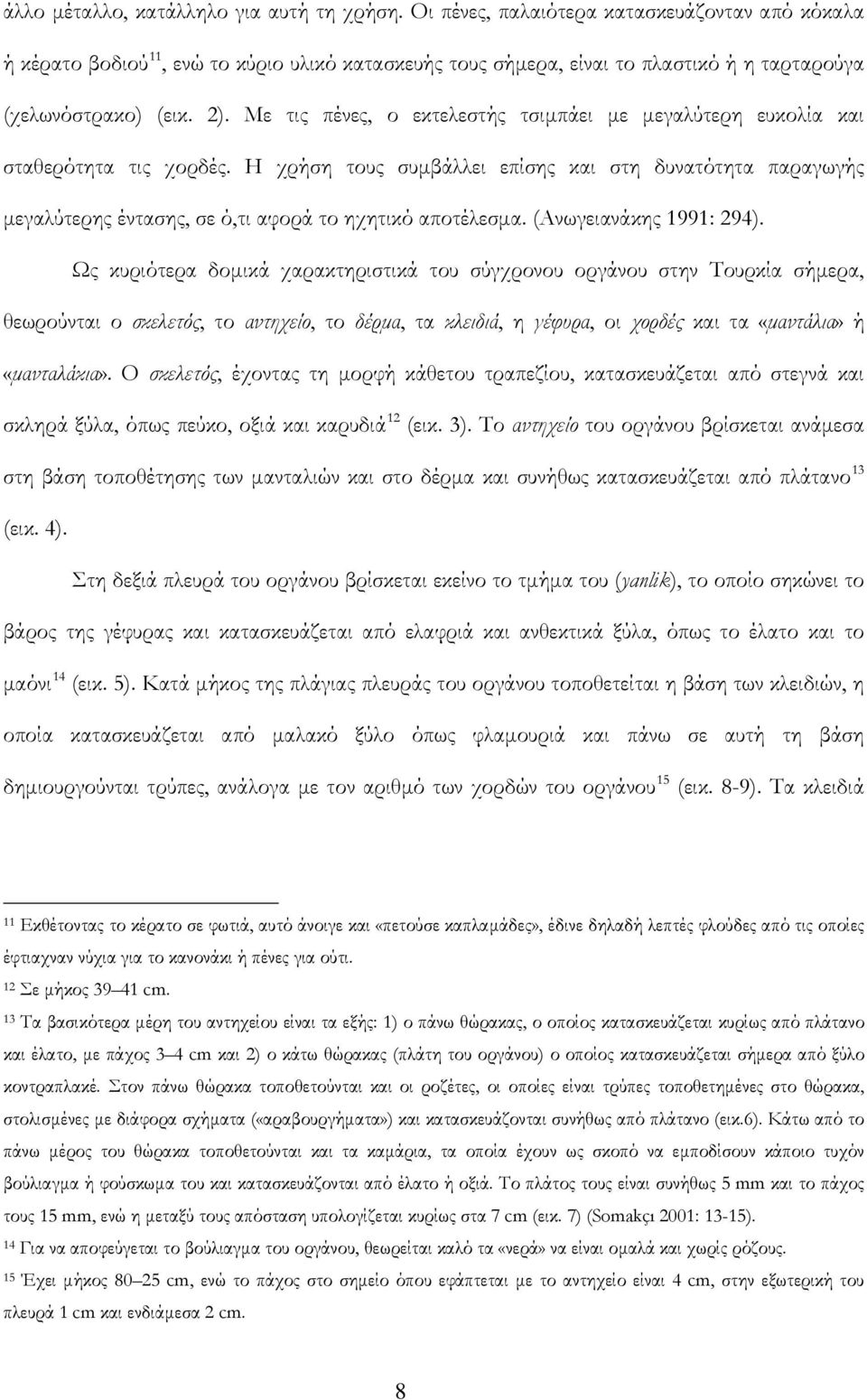 Με τις πένες, ο εκτελεστής τσιμπάει με μεγαλύτερη ευκολία και σταθερότητα τις χορδές.