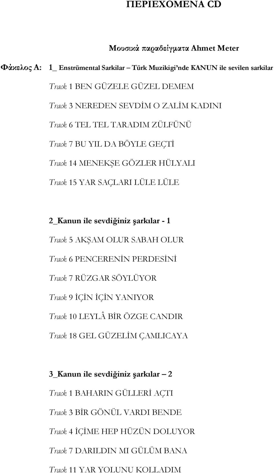 - 1 Track 5 AKŞAM OLUR SABAH OLUR Track 6 PENCERENİN PERDESİNİ Track 7 RÜZGAR SÖYLÜYOR Track 9 İÇİN İÇİN YANIYOR Track 10 LEYLÂ BİR ÖZGE CANDIR Track 18 GEL GÜZELİM ÇAMLICAYA