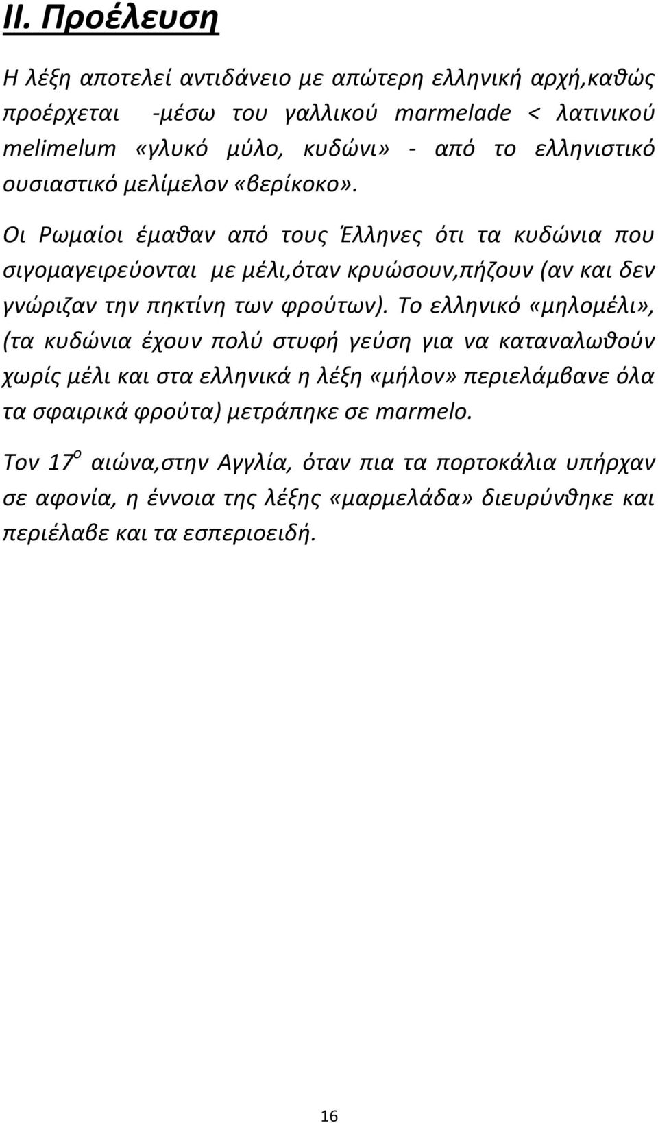 Οι ωμαίοι ζμακαν από τουσ Ζλλθνεσ ότι τα κυδϊνια που ςιγομαγειρεφονται με μζλι,όταν κρυϊςουν,πιηουν (αν και δεν γνϊριηαν τθν πθκτίνθ των φροφτων).