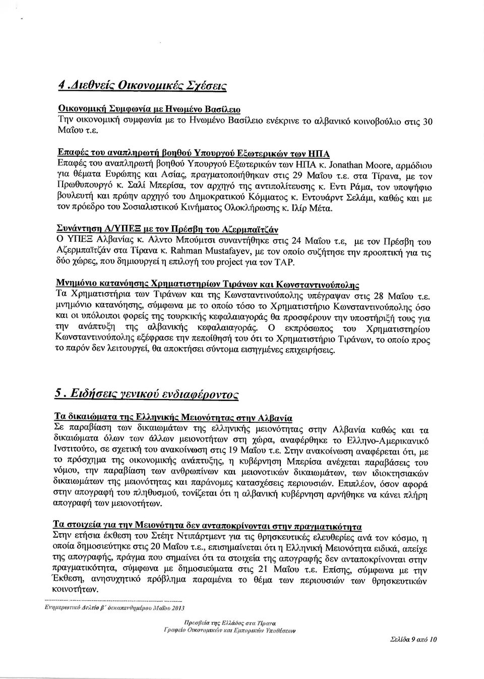 Εντι Ράµα, τον υποψήφιο βουλευτή και πρώην αρχηγό τον ηµοκρατικού Κόµµατος κ. Εντονάρντ Σελάµι, καθώς και µε τον πρόεδρο του Σοσιαλιστικού Κινήµατος Ολοκλήρωσης κ. Ιλίρ Μέτα.