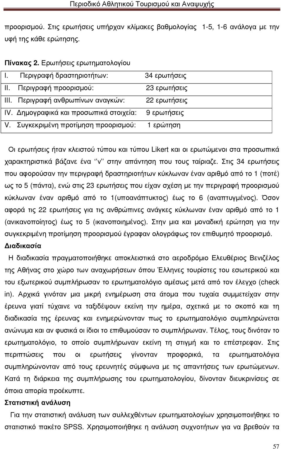 Συγκεκριµένη προτίµηση προορισµού: 1 ερώτηση Οι ερωτήσεις ήταν κλειστού τύπου και τύπου Likert και οι ερωτώµενοι στα προσωπικά χαρακτηριστικά βάζανε ένα ν στην απάντηση που τους ταίριαζε.