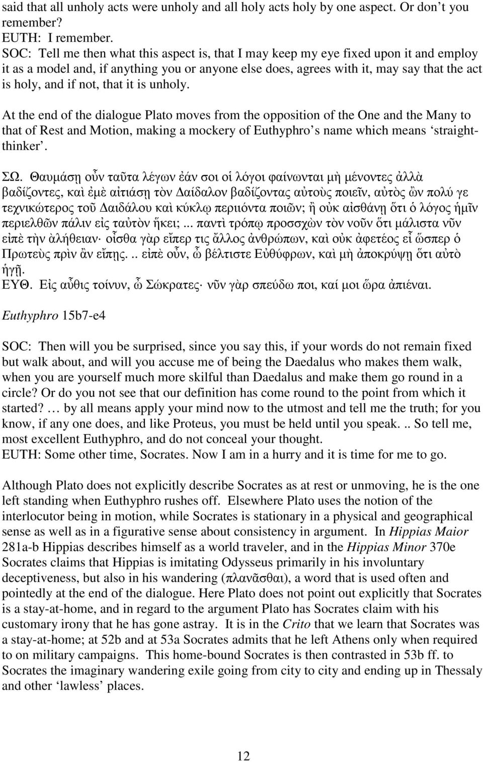 not, that it is unholy. At the end of the dialogue Plato moves from the opposition of the One and the Many to that of Rest and Motion, making a mockery of Euthyphro s name which means straightthinker.