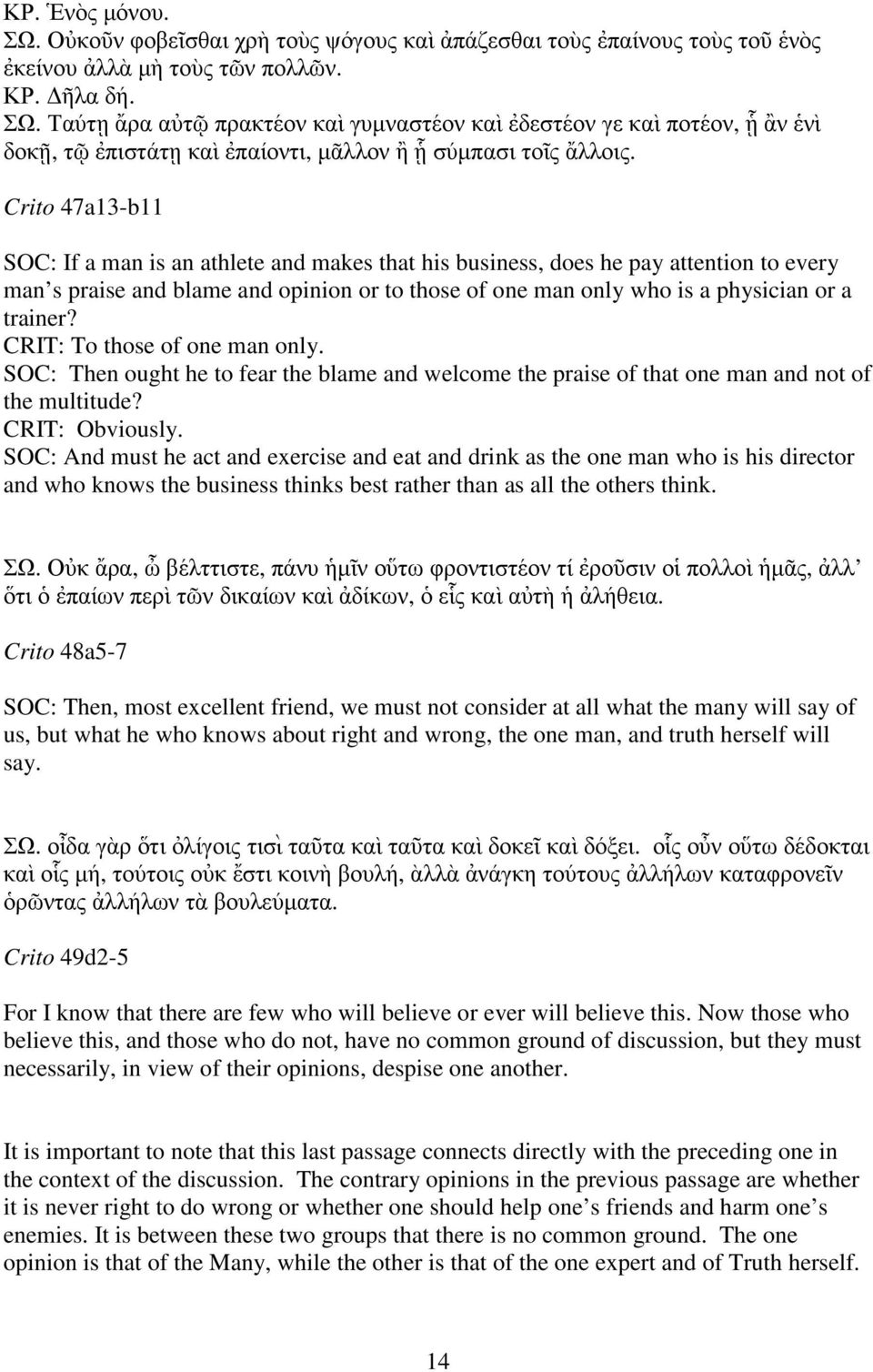 CRIT: To those of one man only. SOC: Then ought he to fear the blame and welcome the praise of that one man and not of the multitude? CRIT: Obviously.