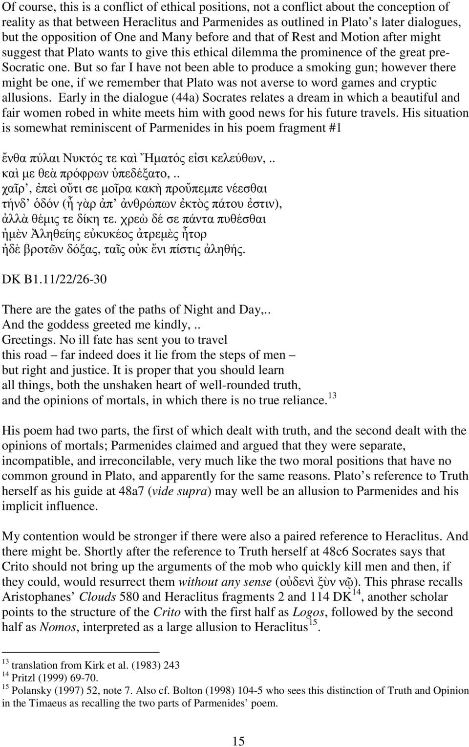 But so far I have not been able to produce a smoking gun; however there might be one, if we remember that Plato was not averse to word games and cryptic allusions.